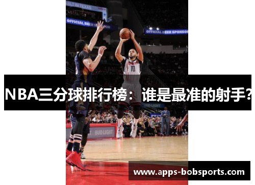 NBA三分球排行榜：谁是最准的射手？